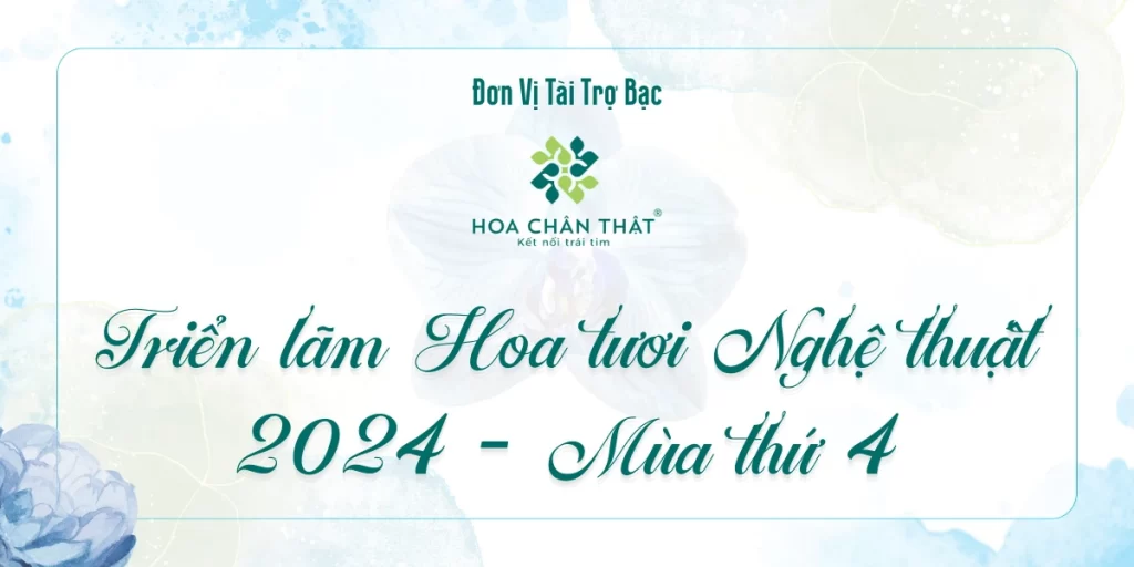 Hoa Chân Thật – Đồng Hành Cùng Triển Lãm Hoa Tươi 2024 Hoa Chân Thật đồng hành cùng Triển lãm Hoa tươi Nghệ thuật 2024 1