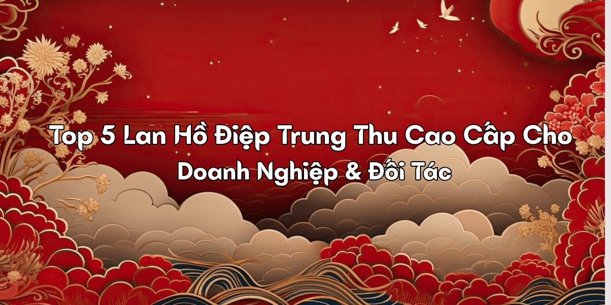 Top 5 Lan Ho Diep Trung Thu Cao Cap Cho Doanh Nghiep Doi Tac 1
